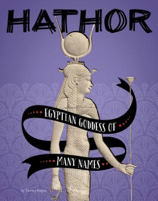 Carte Hathor: Egyptian Goddess of Many Names Tammy Gagne