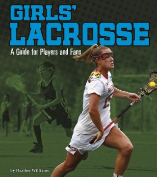 Kniha Girls' Lacrosse: A Guide for Players and Fans Heather Williams