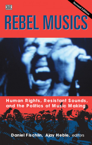 Kniha Rebel Musics, Volume 2 - Human Rights, Resistant Sounds, and the Politics of Music Making Daniel Fischlin