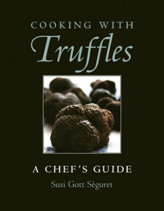 Carte Cooking With Truffles: A Chef's Guide Susi Gott Seguret