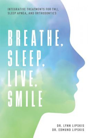 Książka Breathe, Sleep, Live, Smile: Integrative Treatments for Tmj, Sleep Apnea, and Orthodontics Lynn Lipskis