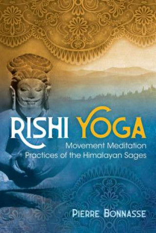 Kniha Rishi Yoga: Movement Meditation Practices of the Himalayan Sages Pierre Bonnasse