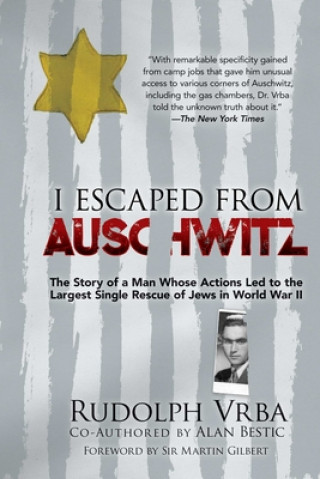 Kniha I Escaped from Auschwitz: The Shocking True Story of the World War II Hero Who Escaped the Nazis and Helped Save Over 200,000 Jews Rudolph Vrba