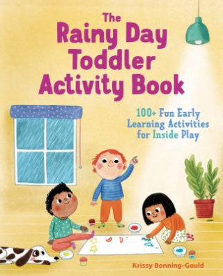 Книга The Rainy Day Toddler Activity Book: 100+ Fun Early Learning Activities for Inside Play Krissy Bonning-Gould