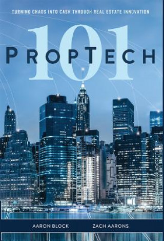 Kniha PropTech 101: Turning Chaos Into Cash Through Real Estate Innovation Aaron Block