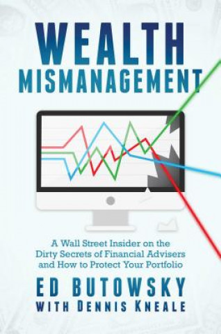 Book Wealth Mismanagement: A Wall Street Insider on the Dirty Secrets of Financial Advisers and How to Protect Your Portfolio Ed Butowsky