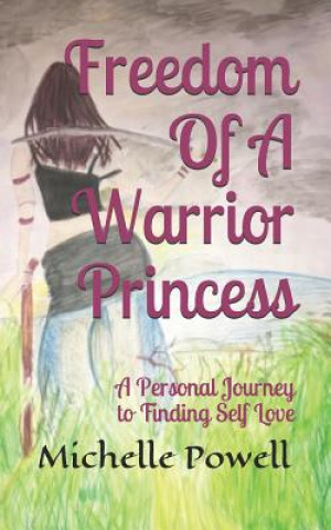 Kniha Freedom of a Warrior Princess: A Personal Journey to Finding Self Love Michelle Anne Powell