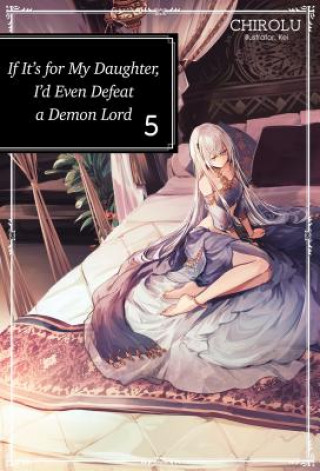 Book If It's for My Daughter, I'd Even Defeat a Demon Lord: Volume 5 Chirolu