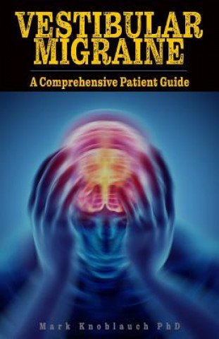 Kniha Vestibular Migraine: A Comprehensive Patient Guide Mark Knoblauch