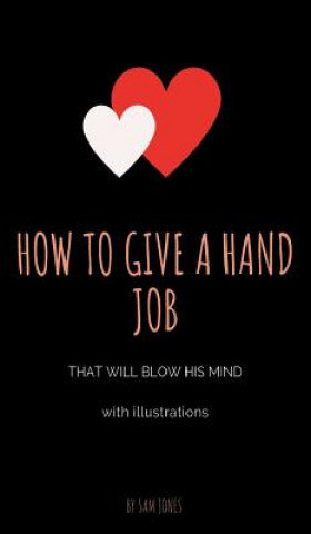 Buch How to Give a Hand Job That Will Blow His Mind (With Illustrations) Sam Jones