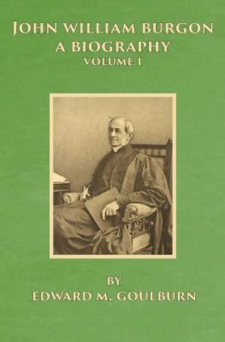 Kniha John William Burgon, A Biography Edward Meyrick Goulburn
