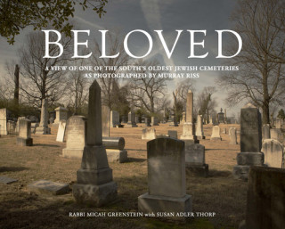Knjiga Beloved: A View of One of the South's Oldest Jewish Cemeteries as Photographed by Murray Riss Thorp Adler Susan