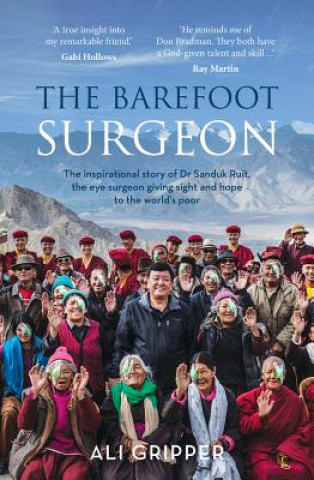 Kniha The Barefoot Surgeon: The Inspirational Story of Dr Sanduk Ruit, the Eye Surgeon Giving Sight and Hope to the World's Poor Ali Gripper