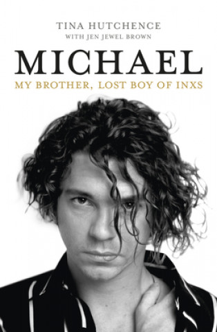 Kniha Michael: My Brother, Lost Boy of Inxs Tina Hutchence