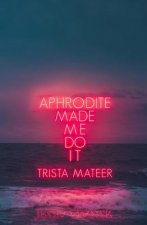 Könyv Aphrodite Made Me Do It Trista Mateer