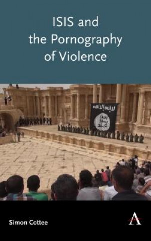 Könyv ISIS and the Pornography of Violence Simon Cottee
