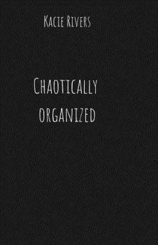 Kniha Chaotically Organized Kacie Rivers