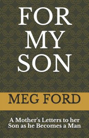 Kniha For My Son: A Mother's Letters to her Son as he Becomes a Man Meg Ford