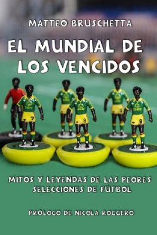 Книга El Mundial de Los Vencidos: Mitos Y Leyendas de Las Peores Selecciones de Fútbol Matteo Bruschetta