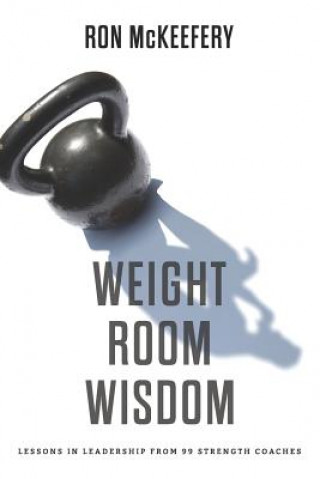 Book Weight Room Wisdom: Lessons in Leadership from 99 Strength Coaches Ron McKeefery