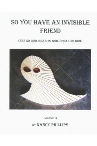 Knjiga So You Have an Invisible Friend: (See no god, hear no god, speak no god) Nancy Phillips