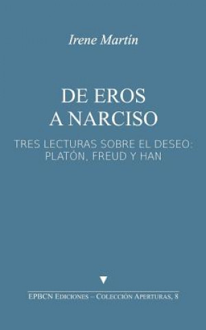 Kniha de Eros a Narciso: Tres Lecturas Sobre El Deseo: Platón, Freud Y Han Irene Martin