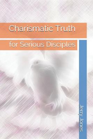 Knjiga Charismatic Truth: For Serious Disciples Jerry Jones