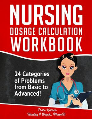 Könyv Nursing Dosage Calculation Workbook: 24 Categories Of Problems From Basic To Advanced! Chase Hassen