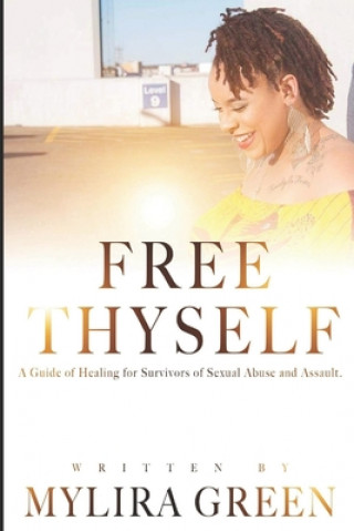 Carte Free Thyself: A Guide of Healing for Survivors of Sexual Abuse and Assault Mylira Green