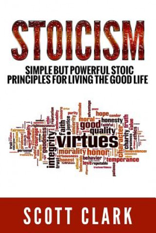 Kniha Stoicism: Simple But Powerful Stoic Principles For Living The Good Life Scott Clark