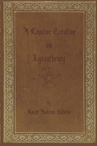 Carte A Concise Treatise on Lycanthropy: with annotation and explanation of werewolfism. Including rare & obscure tracts and essays. Andreas Shibilis