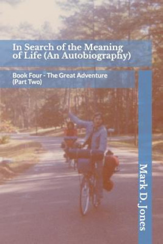 Kniha In Search of the Meaning of Life (an Autobiography): Book Four - The Great Adventure (Part Two) Mark D. Jones