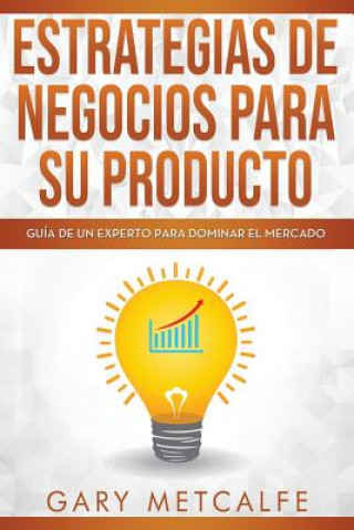Carte Estrategia de Negocios Para Sus Productos: Guía de Un Experto Para Dominar El Mercado Gary Metcalfe