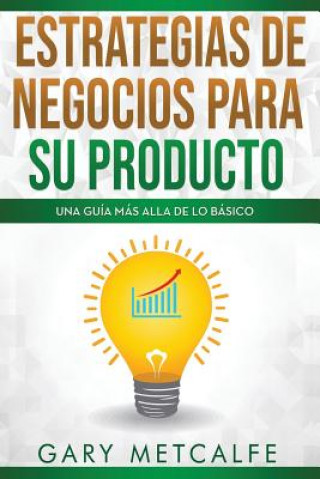 Könyv Estrategias de Negocios Para Su Producto: Una Guía Más Allá de Lo Básico Gary Metcalfe