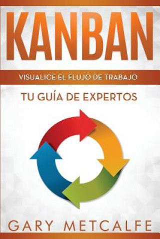 Книга Kanban: Visualizar El Flujo de Trabajo: Guía de Expertos Gary Metcalfe