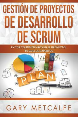 Kniha Gestión de Proyectos de Desarrollo de Scrum: Evitar Contratiempos En El Proyecto: Tu Guía de Expertos Gary Metcalfe