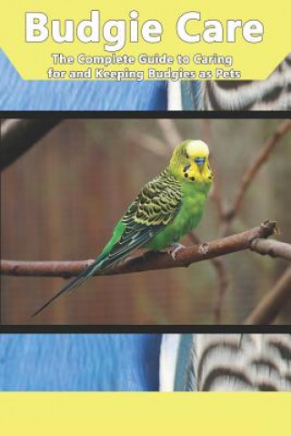 Kniha Budgie Care: The Complete Guide to Caring for and Keeping Budgies as Pets Tabitha Jones