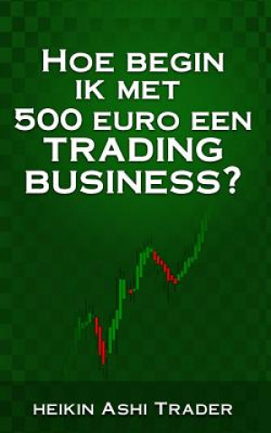 Kniha Hoe begin ik met 500 euro een trading-business? Heikin Ashi Trader