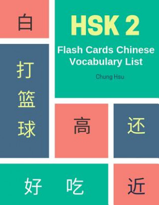 Könyv Hsk 2 Flash Cards Chinese Vocabulary List: Practice Complete 150 Hsk Vocabulary List Level 2 Mandarin Chinese Character Writing with Flash Cards Plus Chung Hsu