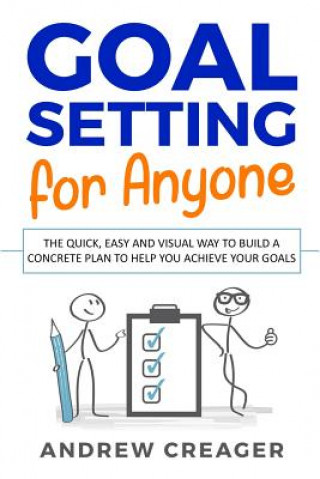 Kniha Goal Setting For Anyone: The Quick, Easy And Visual Way To Build A Concrete Plan To Help You Achieve Your Goals Andrew Creager