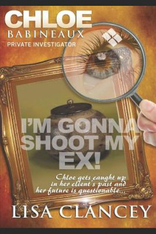 Kniha Chloe Babineaux: Private Investigator: Can I Shoot My Ex! Lisa Clancey