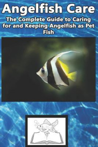 Könyv Angelfish Care: The Complete Guide to Caring for and Keeping Angelfish as Pet Fish Tabitha Jones