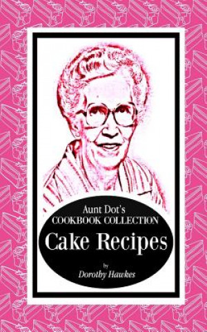 Kniha Aunt Dot's Cookbook Collection Cake Recipes Dorothy Hawkes