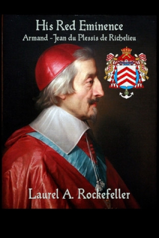 Kniha His Red Eminence, Armand-Jean du Plessis de Richelieu Laurel A. Rockefeller