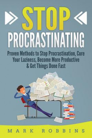 Książka Stop Procrastinating: Proven Methods to Stop Procrastination, Cure Your Laziness, Become More Productive & Get Things Done Fast Mark Robbins