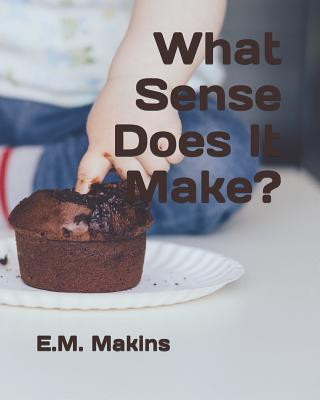 Kniha What Sense Does It Make? E. M. Makins