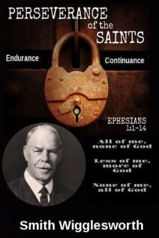 Livre Smith Wigglesworth the Perseverance of the Saints: Commitment, Obedience, Patience, Endurance Dr Michael H. Yeager