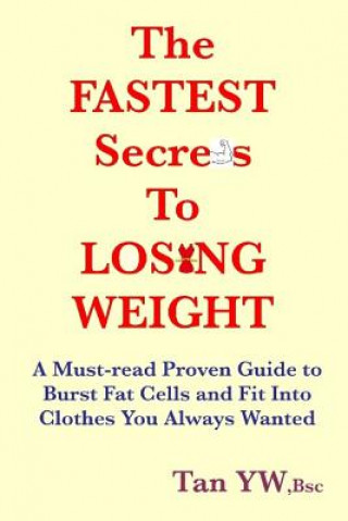 Książka The Fastest Secrets to Losing Weight: A Must-Read Proven Guide to Burst Fat Cells and Fit Into Clothes You Always Wanted Tan Yw