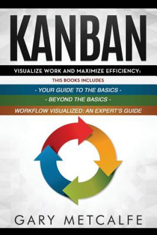 Könyv Kanban: 3 Books in 1: Your Guide to the Basics+Beyond the Basics+Workflow Visualized: An Expert's Guide Gary Metcalfe