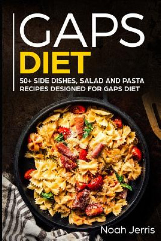 Kniha Gaps Diet: 50+ Side Dishes, Salad and Pasta Recipes Designed for Gaps Diet Noah Jerris